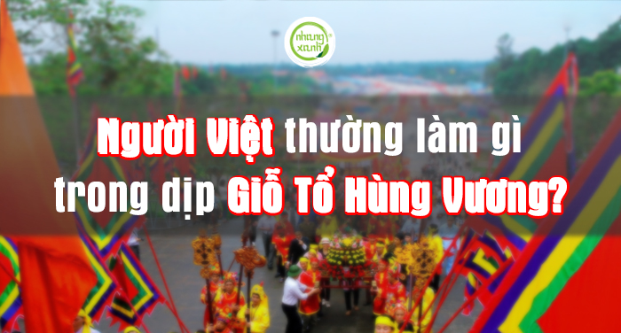 Người Việt thường làm gì trong dịp Giỗ Tổ Hùng Vương?